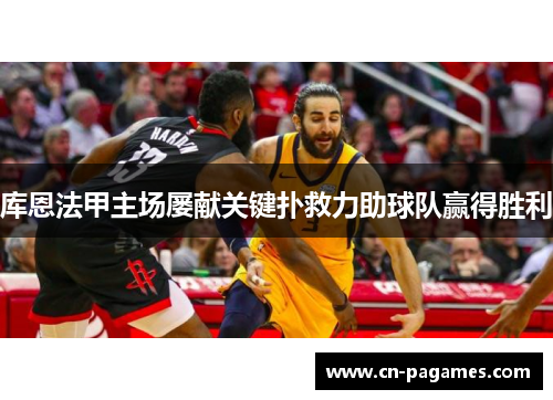 库恩法甲主场屡献关键扑救力助球队赢得胜利