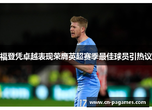 福登凭卓越表现荣膺英超赛季最佳球员引热议