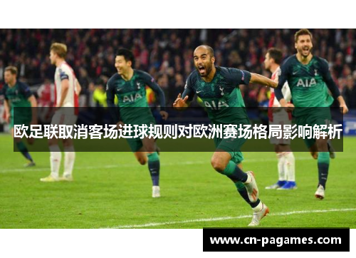 欧足联取消客场进球规则对欧洲赛场格局影响解析
